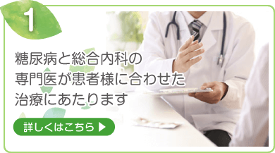 1.糖尿病と総合内科の専門医が患者様に合わせた治療に当たります